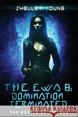 The EWA 8: Domination Terminated Young, Shelley 9781539972426 Createspace Independent Publishing Platform