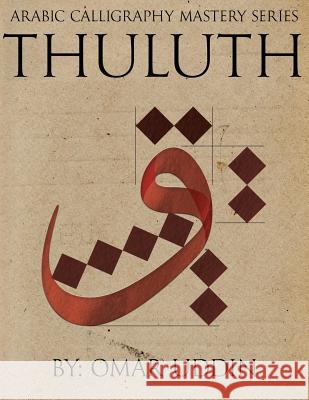 Arabic Calligraphy Mastery Series - THULUTH: A comprehensive step-by-step study of the Thuluth script Uddin, Omar N. 9781539972488 Createspace Independent Publishing Platform