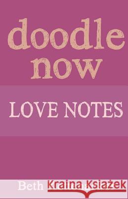 Doodle Now: Love Notes Beth Kettenacker 9781539973362 Createspace Independent Publishing Platform