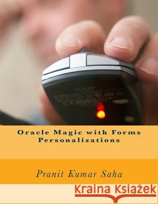 Oracle Magic with Forms Personalizations MR Pranit Kumar Saha 9781539973959 Createspace Independent Publishing Platform