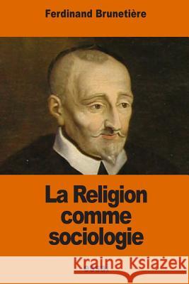 La Religion comme sociologie Brunetiere, Ferdinand 9781539974109