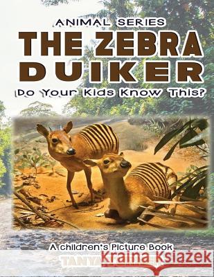 THE ZEBRA DUIKER Do Your Kids Know This?: A Children's Picture Book Turner, Tanya 9781539977094 Createspace Independent Publishing Platform