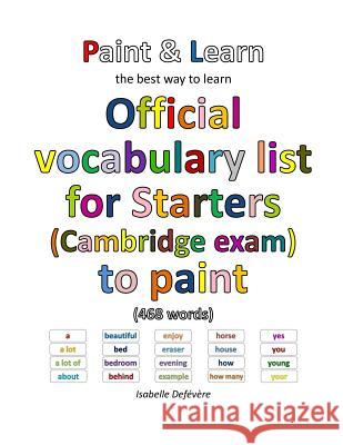 Official vocabulary list for Starters (Cambridge exam) to paint Defevere, Isabelle 9781539979456 Createspace Independent Publishing Platform