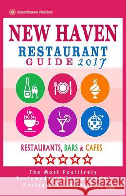 New Haven Restaurant Guide 2017: Best Rated Restaurants in New Haven, Connecticut - 500 Restaurants, Bars and Cafés recommended for Visitors, 2017 Anderson, Paul R. 9781539979463