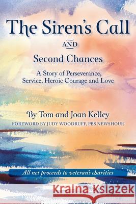 The Siren's Call and Second Chances: A Story of Perseverance, Service, Heroic Courage and Love Tom Kelley Joan Kelley 9781539979579