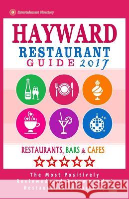 Hayward Restaurant Guide 2017: Best Rated Restaurants in Hayward, California - 500 Restaurants, Bars and Cafés recommended for Visitors, 2017 Abrams, Hannah S. 9781539979708 Createspace Independent Publishing Platform