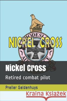 Nickel Cross: Retired combat pilot Preller Geldenhuys 9781539980407 Createspace Independent Publishing Platform