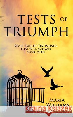 Tests of Triumph: Seven Days of Testimonies That Will Activate Your Faith Maria Williams 9781539981190 Createspace Independent Publishing Platform