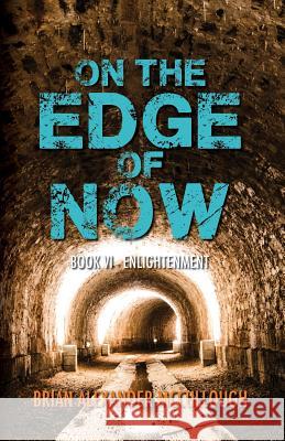 On the Edge of Now: Book VI - Enlightenment Brian McCullough L. A. O'Neil 9781539984566 Createspace Independent Publishing Platform