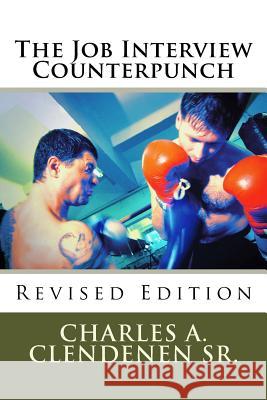 The Job Interview Counterpunch - Revised Edition: Training To Win In The Interview Process Clendenen Sr, Charles a. 9781539986287