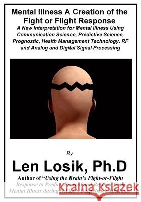 Mental Illness A Creation of the Fight-or-Flight Response Losik Ph. D., Len 9781539988014 Createspace Independent Publishing Platform