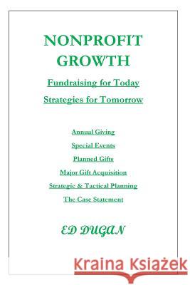 Nonprofit Growth: Fundraising for Today - Strategies for Tomorrow Ed Dugan Lynne K. Dugan 9781539988113 Createspace Independent Publishing Platform