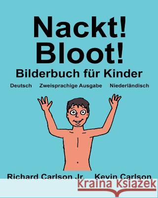 Nackt! Bloot!: Ein Bilderbuch für Kinder Deutsch-Niederländisch (Zweisprachige Ausgabe) (www.rich.center) Carlson, Kevin 9781539991380 Createspace Independent Publishing Platform