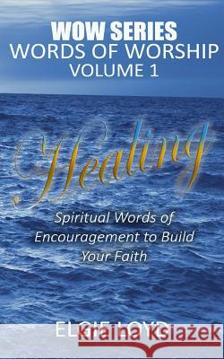 Healing: Words of Worship Vol.1: Faith Building Devotions Elgie Loyd 9781539992950