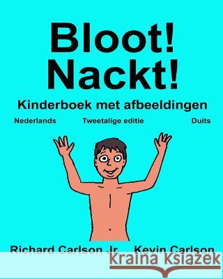 Bloot! Nackt!: Kinderboek met afbeeldingen Nederlands/Duits (Tweetalige editie) (www.rich.center) Carlson, Kevin 9781539993193 Createspace Independent Publishing Platform