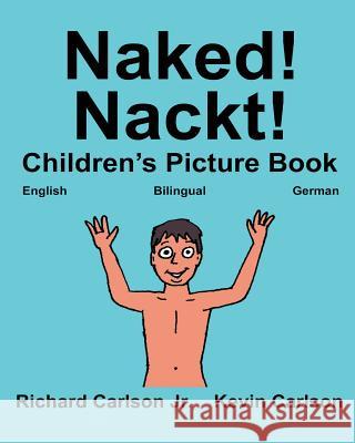 Naked! Nackt!: Children's Picture Book English-German (Bilingual Edition) (www.rich.center) Carlson, Kevin 9781539993872 Createspace Independent Publishing Platform