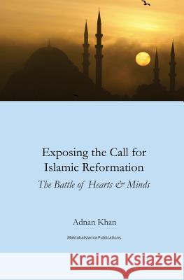 Exposing the call for Islamic reformation: The Battle for Hearts and Minds Maktaba Islamia Adnan Khan 9781539995074