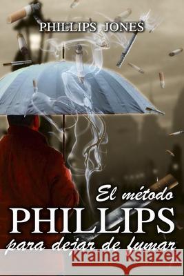 El método PHILLIPS para dejar de fumar Jones, Phillips 9781539997313 Createspace Independent Publishing Platform