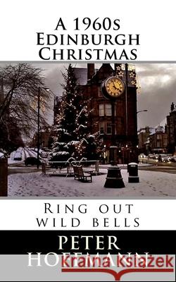 A 1960s Edinburgh Christmas MR Peter Hoffmann 9781539997450 Createspace Independent Publishing Platform