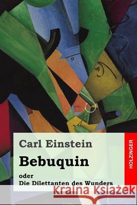 Bebuquin oder Die Dilettanten des Wunders Einstein, Carl 9781539997832 Createspace Independent Publishing Platform
