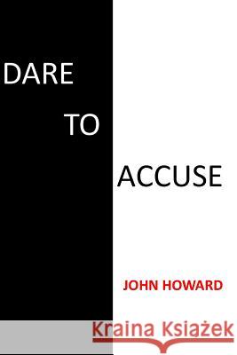 Dare to Accuse John Howard 9781539998655 Createspace Independent Publishing Platform