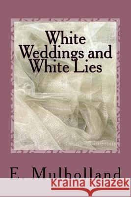 White Weddings and White Lies E. Mulholland 9781539999874