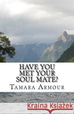 Have You Met Your Soulmate? Tamara Armour 9781539999959 Createspace Independent Publishing Platform