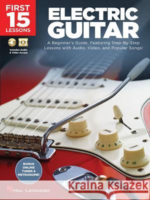 First 15 Lessons - Electric Guitar: A Beginner's Guide, Featuring Step-By-Step Lessons with Audio, Video, and Popular Songs! Troy Nelson 9781540002921 Hal Leonard Publishing Corporation