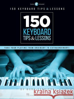 150 Keyboard Tips & Lessons: Take Your Playing from Ordinary to Extraordinary! Mark Harrison 9781540014450