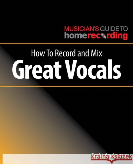 How to Record and Mix Great Vocals Anderton, Craig 9781540024879 Hal Leonard Corporation