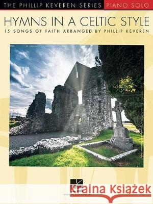 Hymns in a Celtic Style: 15 Songs of Faith the Phillip Keveren Series Piano Solo Phillip Keveren 9781540032652