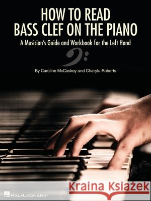 How to Read Bass Clef on the Piano: A Musician's Guide and Workbook for the Left Hand Caroline McCaskey Charylu Roberts 9781540091642