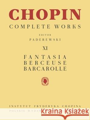 Fantasia, Berceuse, Barcarolle: Chopin Complete Works Vol. XI Frederic Chopin Ignacy Jan Paderewski 9781540097262 Pwm