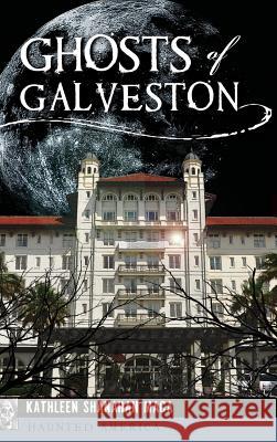 Ghosts of Galveston Kathleen Shanahan Maca 9781540200181 History Press Library Editions