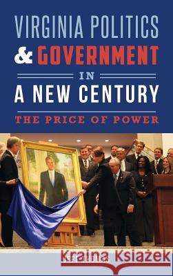 Virginia Politics & Government in a New Century: The Price of Power Jeff Thomas 9781540200501 History Press Library Editions