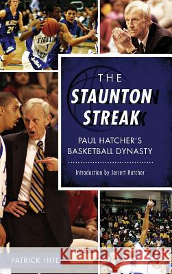 The Staunton Streak: Paul Hatcher S Basketball Dynasty Patrick Hite Jarrett Hatcher 9781540200631 History Press Library Editions