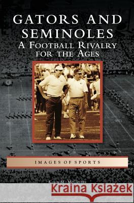 Gators and Seminoles: A Football Rivalry for the Ages Kevin M. McCarthy 9781540200730