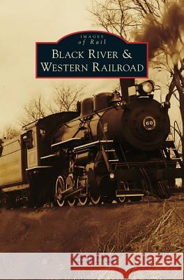 Black River & Western Railroad Jerry J. Jagger 9781540201249 History Press Library Editions