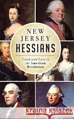 New Jersey Hessians: Truth and Lore in the American Revolution Peter T. Lubrecht 9781540201416 History Press Library Editions