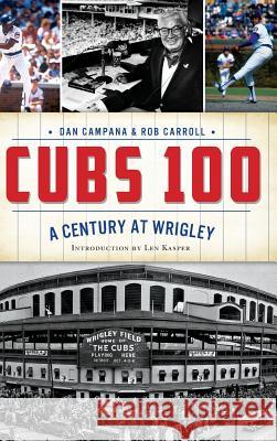 Cubs 100: A Century at Wrigley Dan Campana Rob Carroll 9781540202437 History Press Library Editions