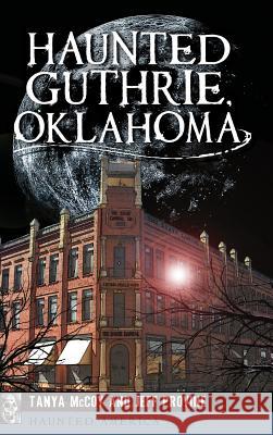 Haunted Guthrie, Oklahoma Jeff Provine Tanya McCoy 9781540202468 History Press Library Editions