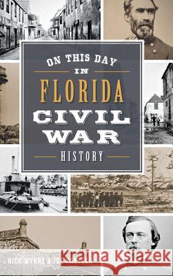 On This Day in Florida Civil War History Nick Wynne Joseph Knetsch Joe Knetsch 9781540202536 History Press Library Editions