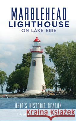 Marblehead Lighthouse on Lake Erie: Ohio's Historic Beacon James Proffitt 9781540202543 History Press Library Editions