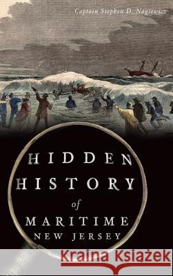 Hidden History of Maritime New Jersey Captain Stephen D. Nagiewicz 9781540202604 History Press Library Editions