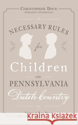Necessary Rules for Children in Pennsylvania Dutch Country Tonya Wilhelm Christopher Dock Paul Breon 9781540202611 History Press Library Editions