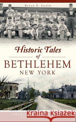 Historic Tales of Bethlehem, New York Susan E. Leath 9781540202741 History Press Library Editions