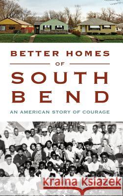 Better Homes of South Bend: An American Story of Courage Gabrielle Robinson 9781540202789 History Press Library Editions