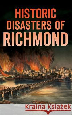 Historic Disasters of Richmond Walter S. Griggs 9781540202949 History Press Library Editions