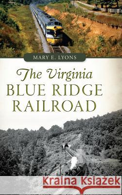 The Virginia Blue Ridge Railroad Mary E. Lyons 9781540203007 History Press Library Editions