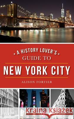 A History Lover's Guide to New York City Alison Fortier 9781540203069